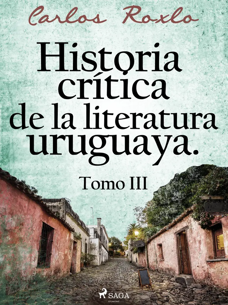 Historia crítica de la literatura uruguaya. Tomo III af Carlos Roxlo