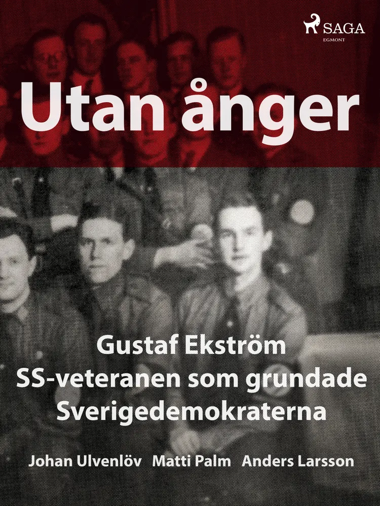 Utan ånger: Gustaf Ekström, SS-veteranen som grundade Sverigedemokraterna af Anders Larsson
