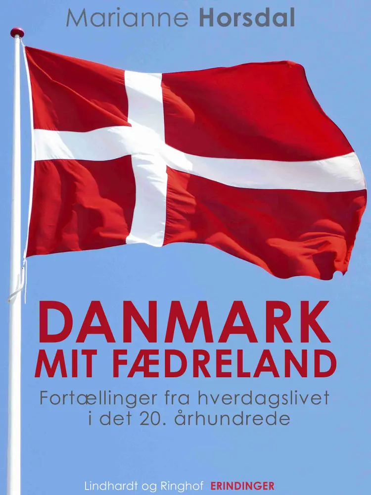 Danmark mit fædreland. Fortællinger fra hverdagslivet i det 20. århundrede af Marianne Horsdal