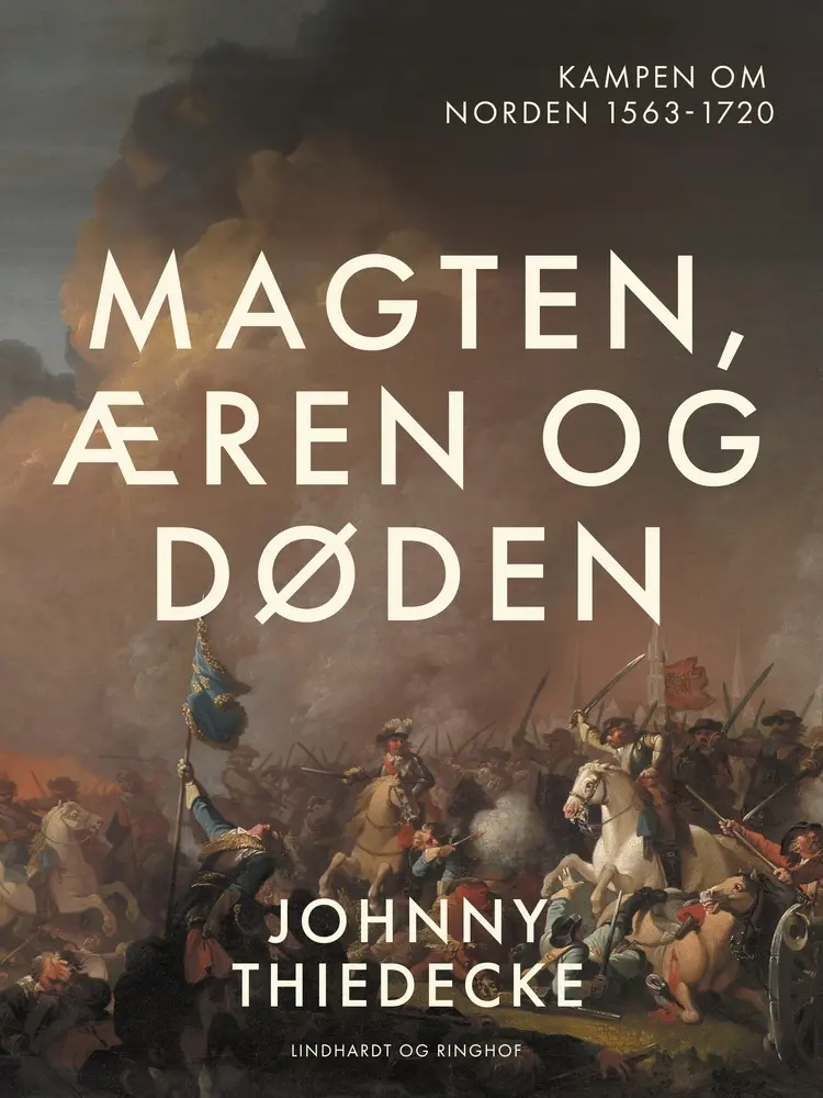 Magten, æren og døden. Kampen om Norden 1563-1720 af Johnny Thiedecke