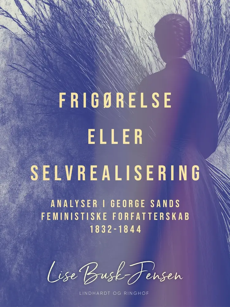 Frigørelse eller selvrealisering. Analyser i George Sands feministiske forfatterskab 1832-1844 af Lise Busk-Jensen