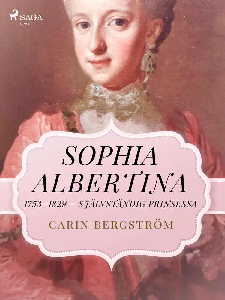 Sophia Albertina, 1753-1829 - självständig prinsessa af Carin Bergström