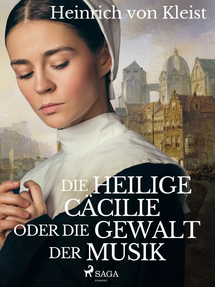 Die heilige Cäcilie oder die Gewalt der Musik af Heinrich Von Kleist