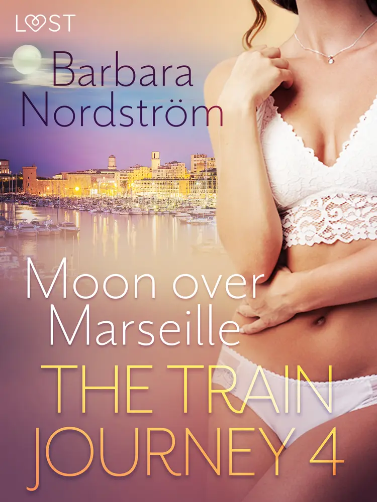 The Train Journey 4: Moon over Marseille - Erotic Short Story af Barbara Nordström