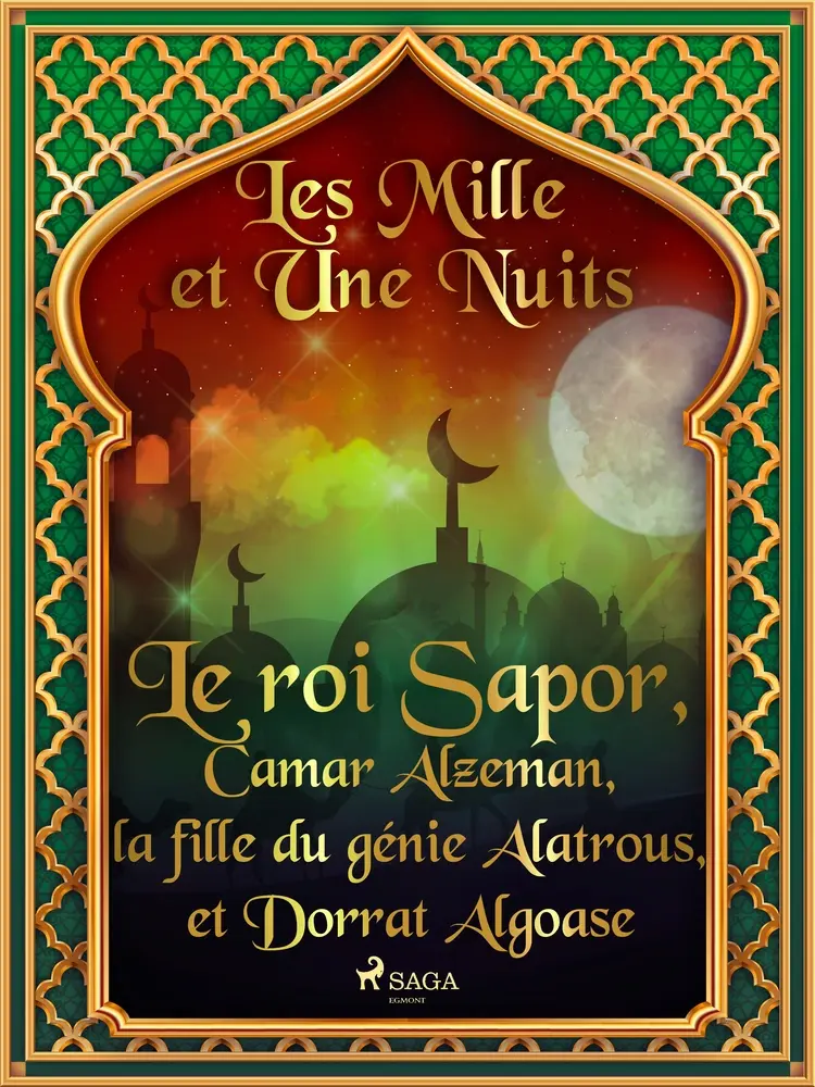 Le roi Sapor, Camar Alzeman, la fille du génie Alatrous, et Dorrat Algoase af – Les Mille Et Une Nuits