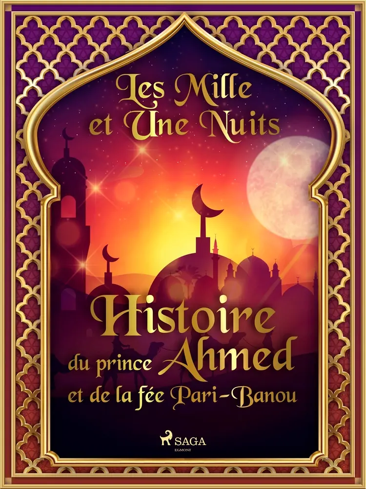 Histoire du prince Ahmed, et de la fée Pari-Banou af – Les Mille Et Une Nuits