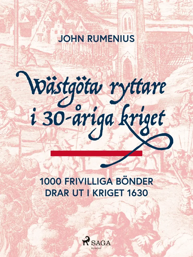 Wästgöta ryttare i 30-åriga kriget: 1000 frivilliga bönder drar ut i kriget 1630 af John Rumenius