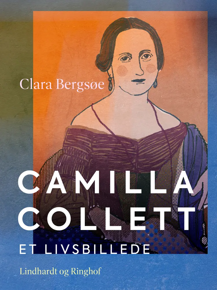 Camilla Collett. Et livsbillede af Clara Bergsøe
