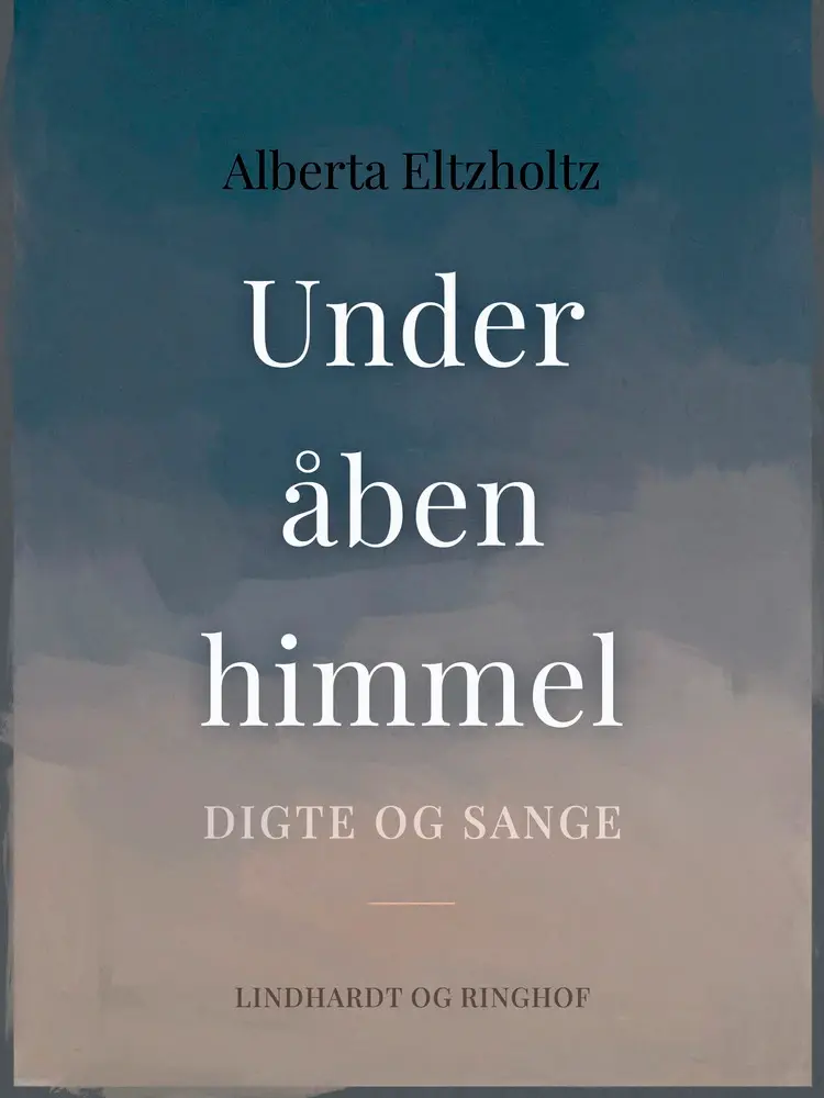 Under åben himmel. Digte og sange af Alberta Eltzholtz
