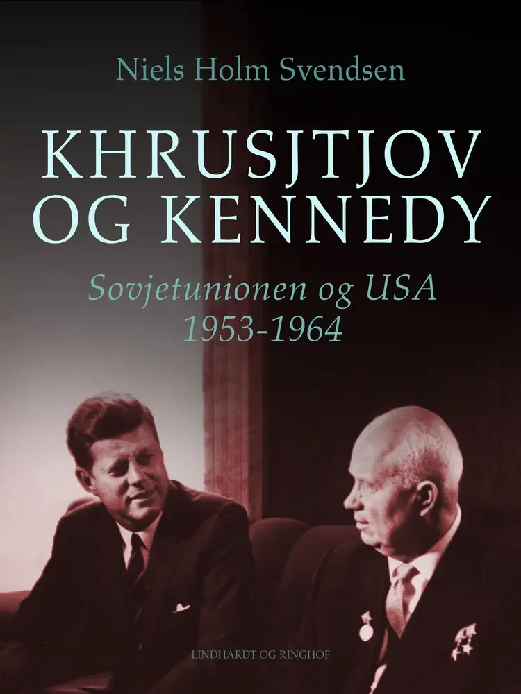 Khrusjtjov og Kennedy. Sovjetunionen og USA 1953-1964 af Niels Holm Svendsen