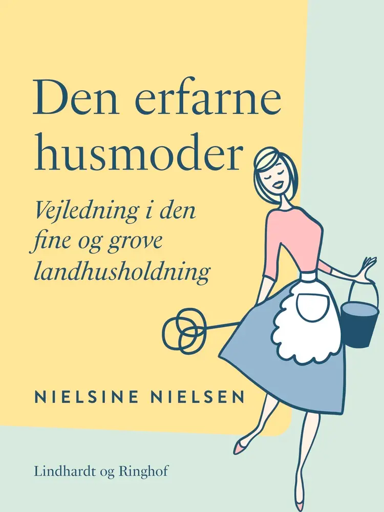 Den erfarne husmoder. Vejledning i den fine og grove landhusholdning af Nielsine Nielsen