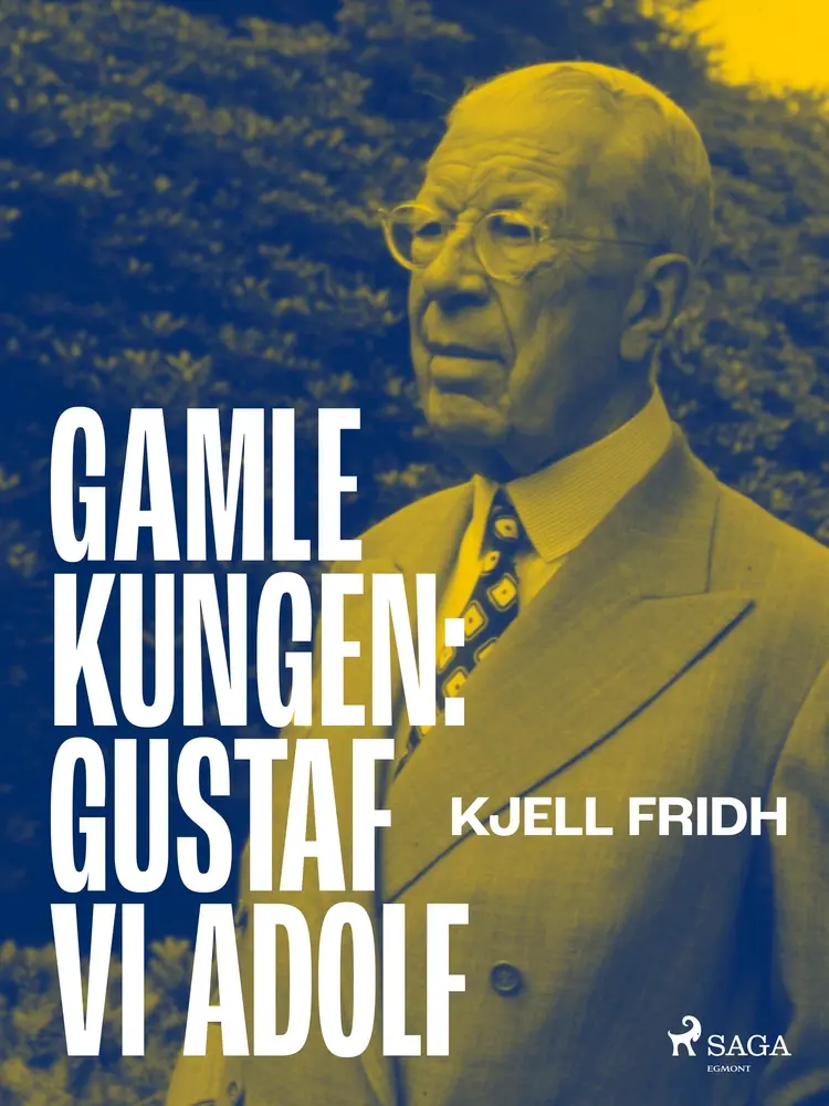 Gamle kungen: Gustaf VI Adolf af Kjell Fridh
