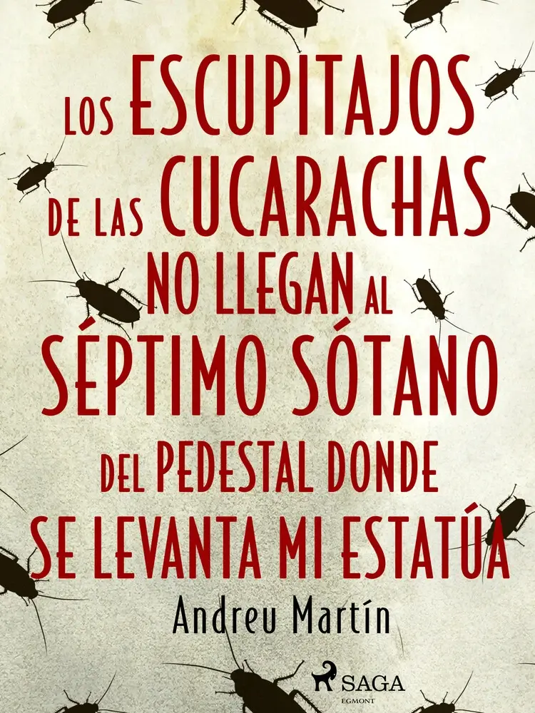 Los escupitajos de las cucarachas no llegan al séptimo sótano del pedestal donde se levanta mi estatúa af Andreu Martín