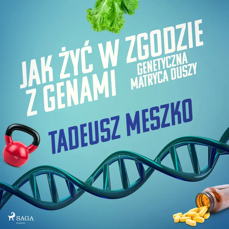 Jak żyć w zgodzie z genami. Genetyczna matryca duszy af Tadeusz Meszko