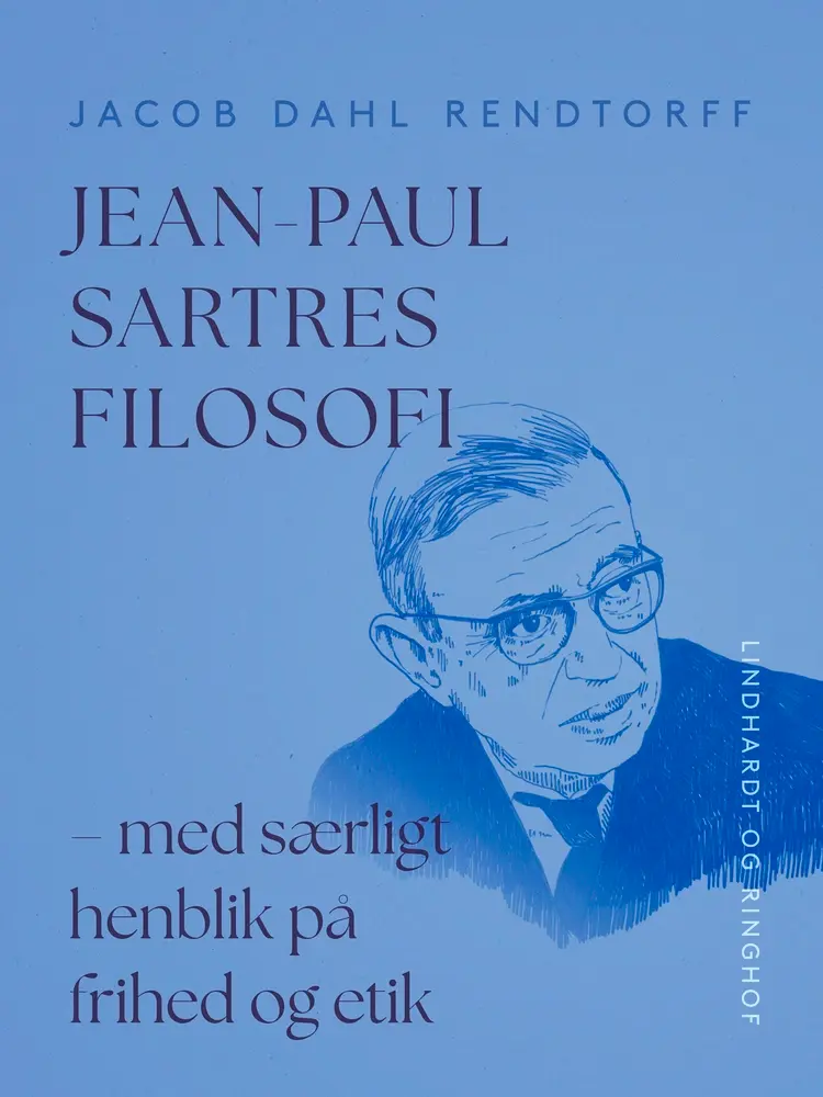 Jean-Paul Sartres filosofi - med særligt henblik på frihed og etik af Jacob Dahl Rendtorff
