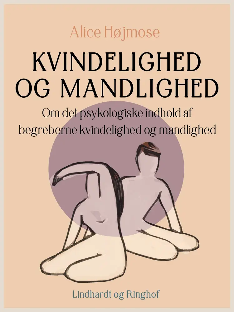 Kvindelighed og mandlighed. Om det psykologiske indhold af begreberne kvindelighed og mandlighed af Alice Højmose