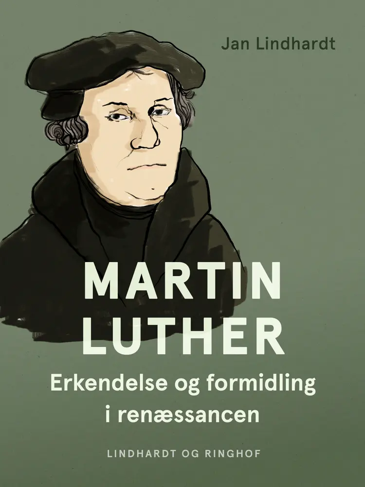 Martin Luther: Erkendelse og formidling i renæssancen af Jan Lindhardt