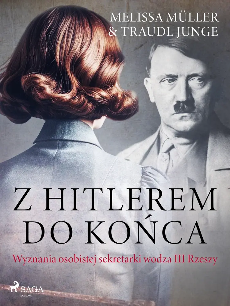 Z Hitlerem do końca. Wyznania osobistej sekretarki wodza III Rzeszy af Traudl Junge
