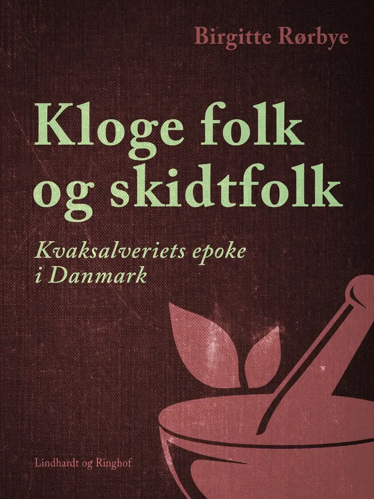 Kloge folk og skidtfolk. Kvaksalveriets epoke i Danmark af Birgitte Rørbye