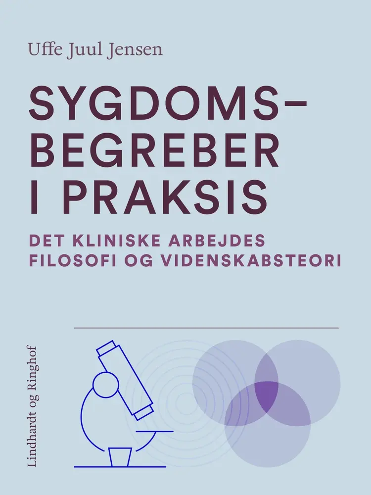 Sygdomsbegreber i praksis. Det kliniske arbejdes filosofi og videnskabsteori af Uffe Juul Jensen