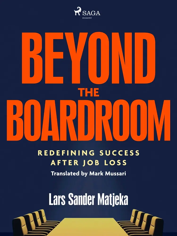 Beyond the Boardroom: Redefining Success after Job Loss af Lars Sander Matjeka