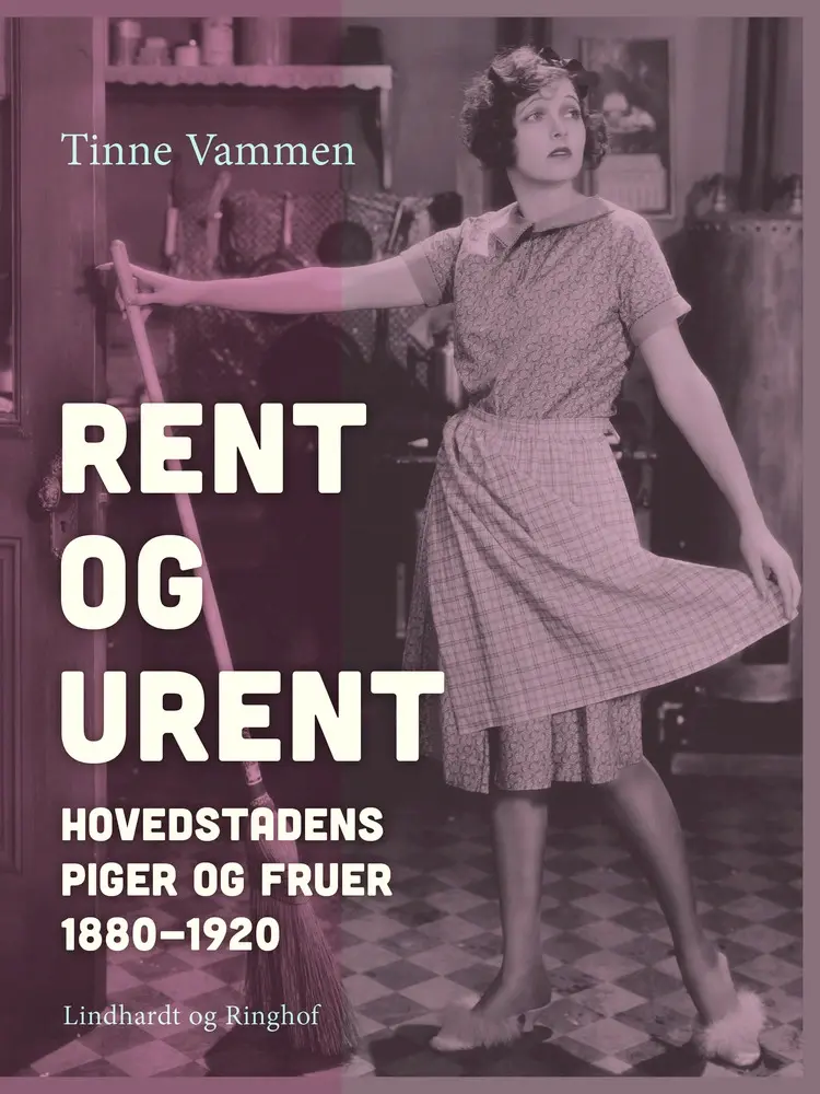 Rent og urent. Hovedstadens piger og fruer 1880-1920 af Tinne Vammen