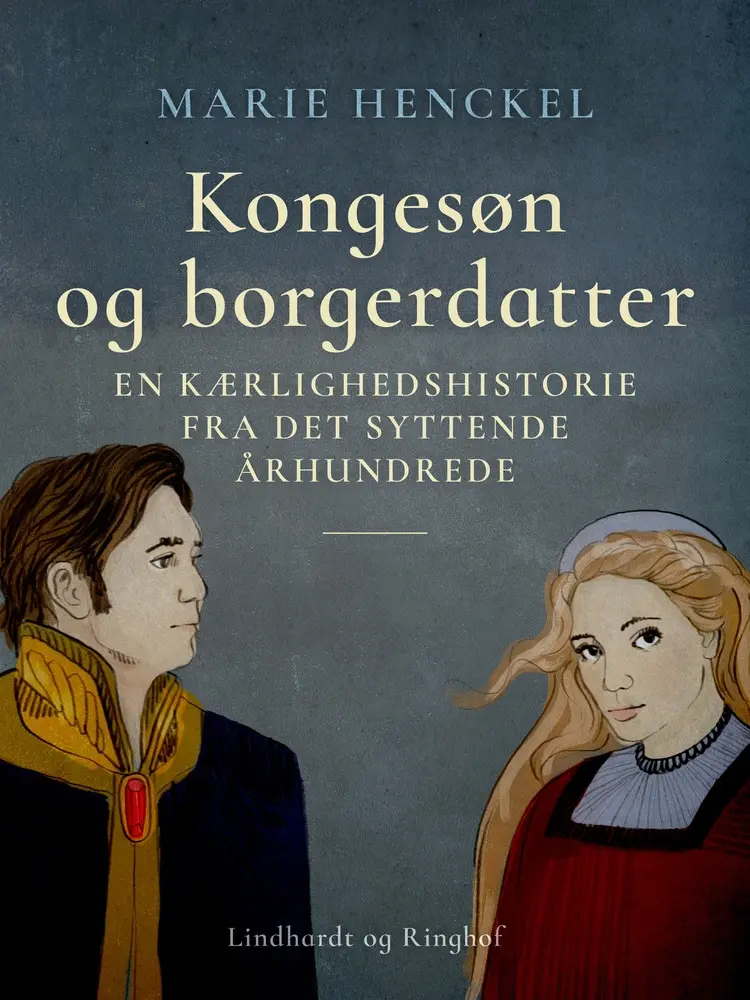 Kongesøn og borgerdatter. En kærlighedshistorie fra det syttende århundrede af Marie Henckel