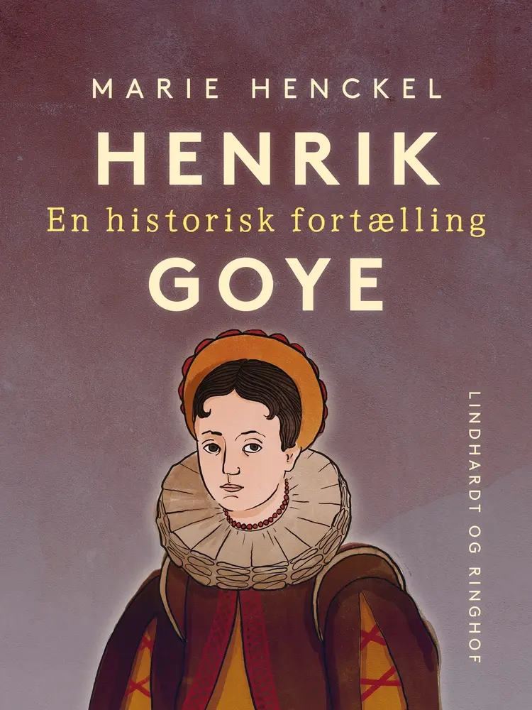 Henrik Goye. En historisk fortælling af Marie Henckel