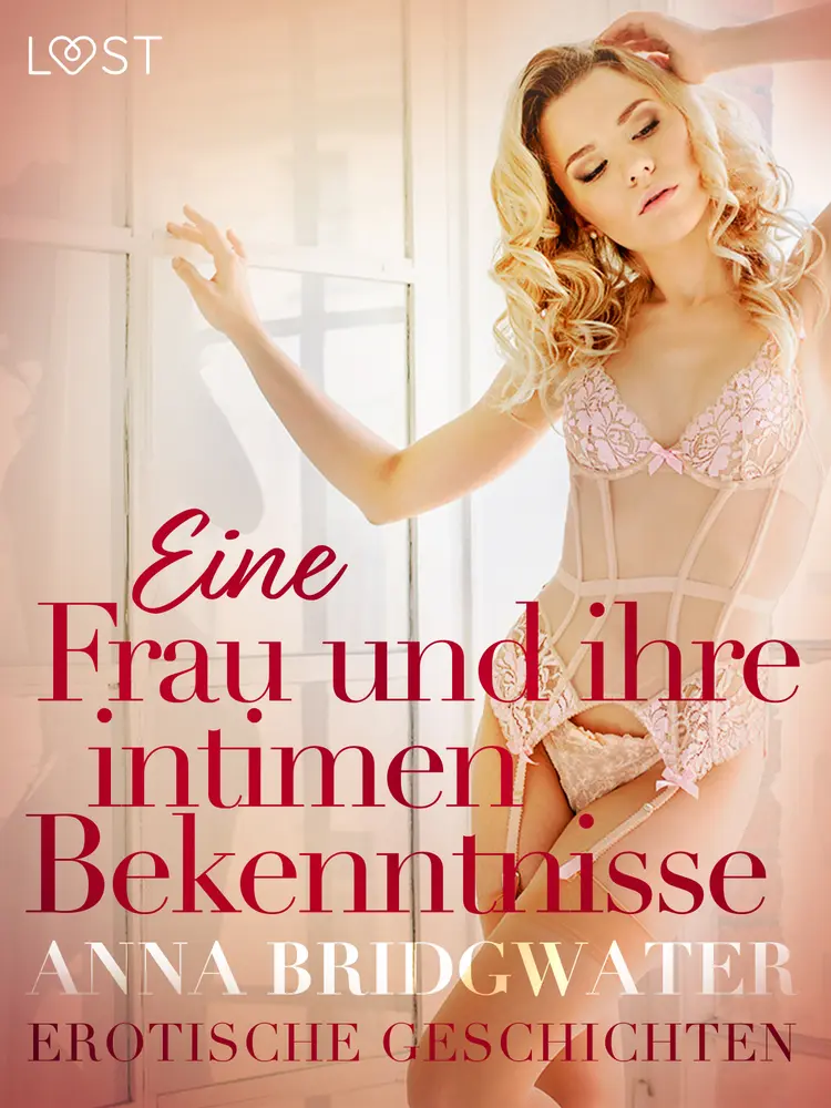 Eine Frau und ihre intimen Bekenntnisse - Erotische Geschichten af Anna Bridgwater