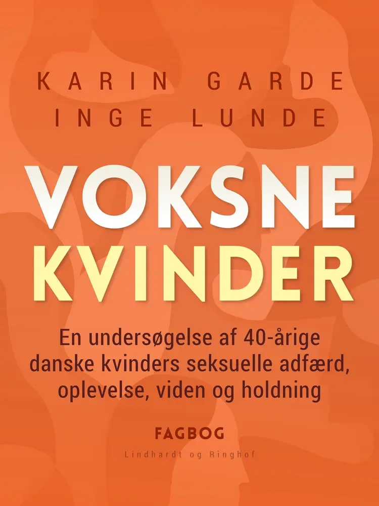 Voksne kvinder. En undersøgelse af 40-årige danske kvinders seksuelle adfærd, oplevelse, viden og holdning af Karin Garde