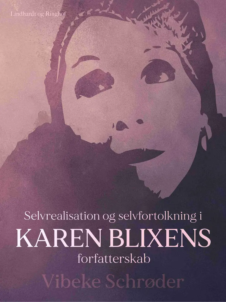 Selvrealisation og selvfortolkning i Karen Blixens forfatterskab af Vibeke Schrøder