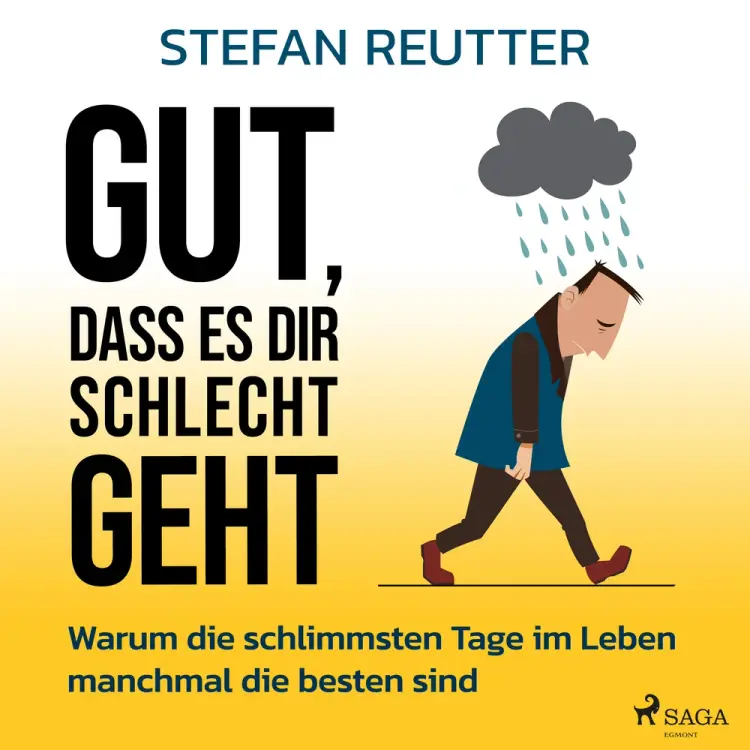 Gut, dass es dir schlecht geht - Warum die schlimmsten Tage im Leben manchmal die besten sind af Stefan Reutter