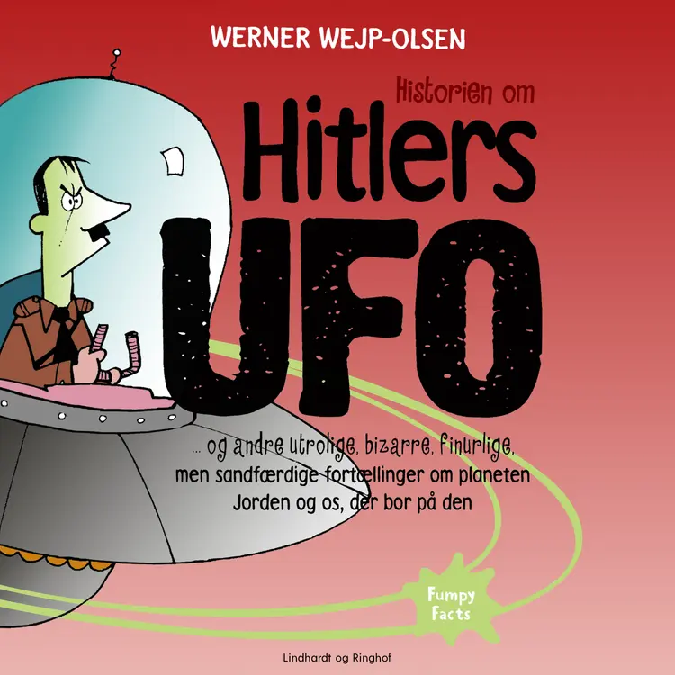 Historien om Hitlers ufo og andre utrolige, bizarre, finurlige, men sandfærdige fortællinger om planeten Jorden og os, der bor på den af Werner Wejp-Olsen