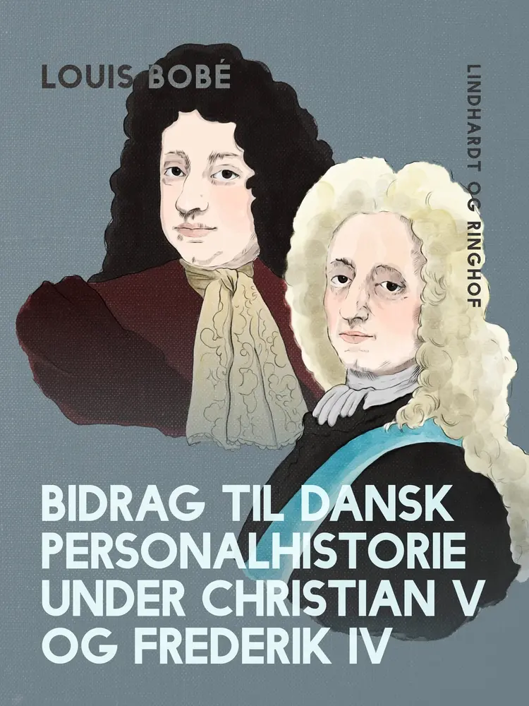 Bidrag til dansk personalhistorie under Christian V og Frederik IV af Louis Bobé