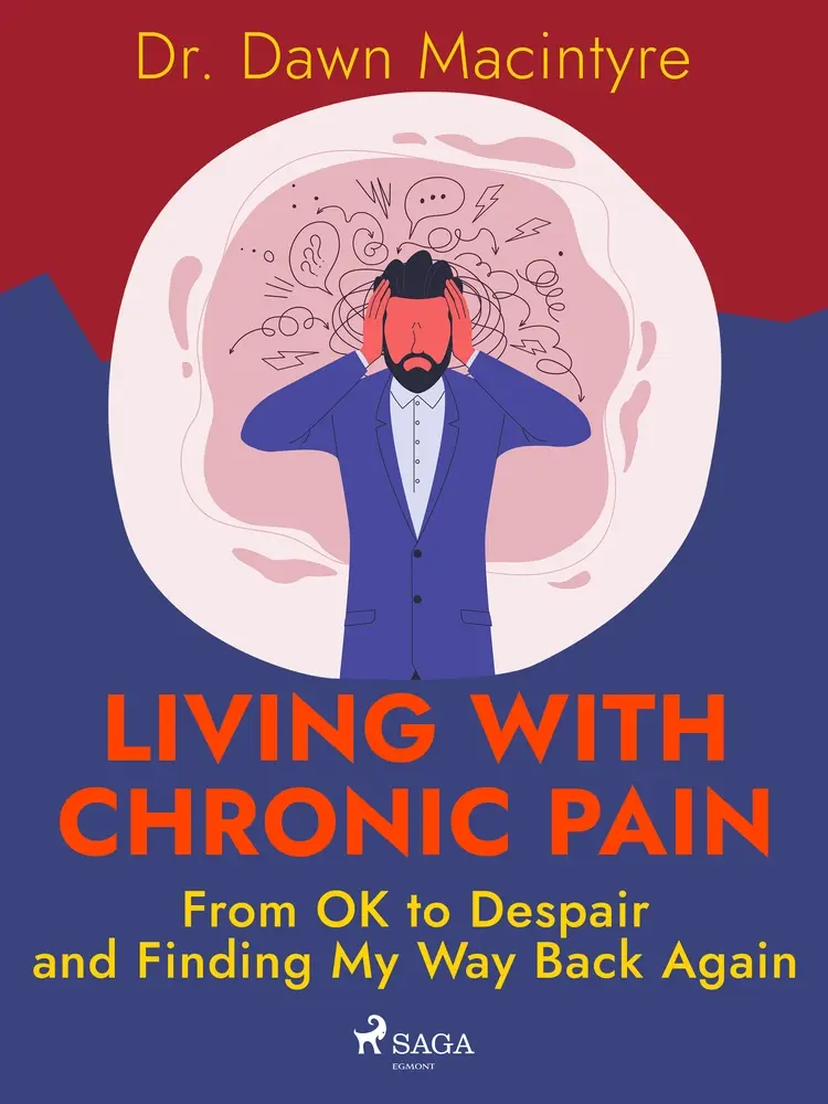Living with Chronic Pain: From OK to Despair and Finding My Way Back Again af Dr. Dawn Macintyre