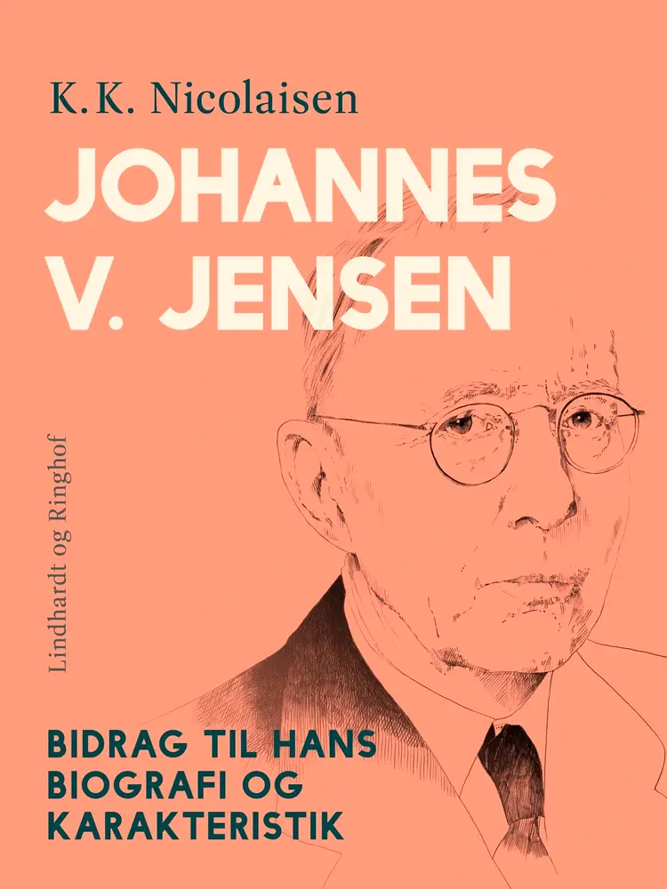 Johannes V. Jensen. Bidrag til hans biografi og karakteristik af K.K. Nicolaisen