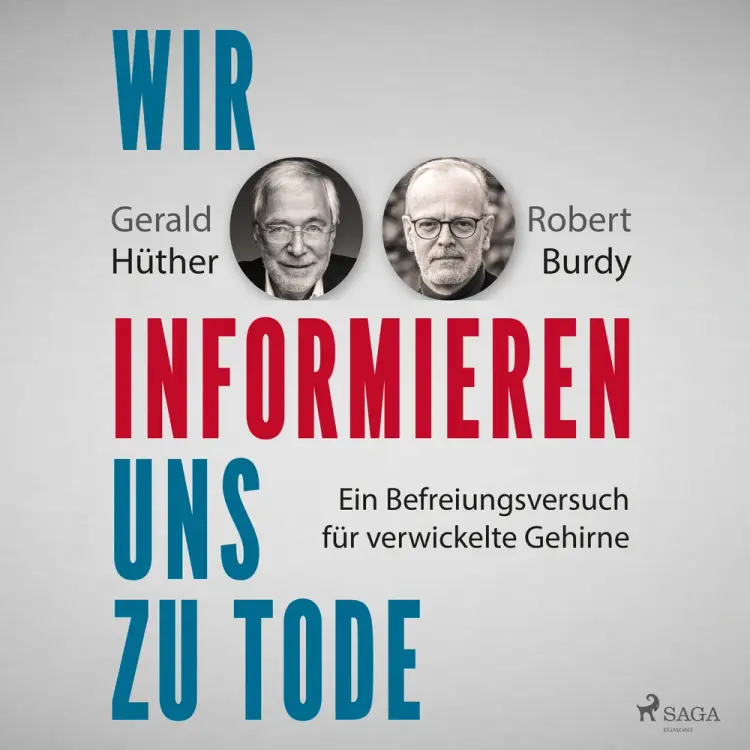 Wir informieren uns zu Tode: Ein Befreiungsversuch für verwickelte Gehirne af Gerald Hüther