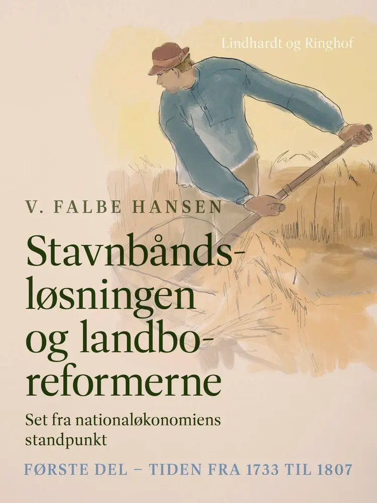 Stavnbåndsløsningen og landboreformerne. Set fra nationaløkonomiens standpunkt. Første del - Tiden fra 1733 til 1807 af V. Falbe Hansen