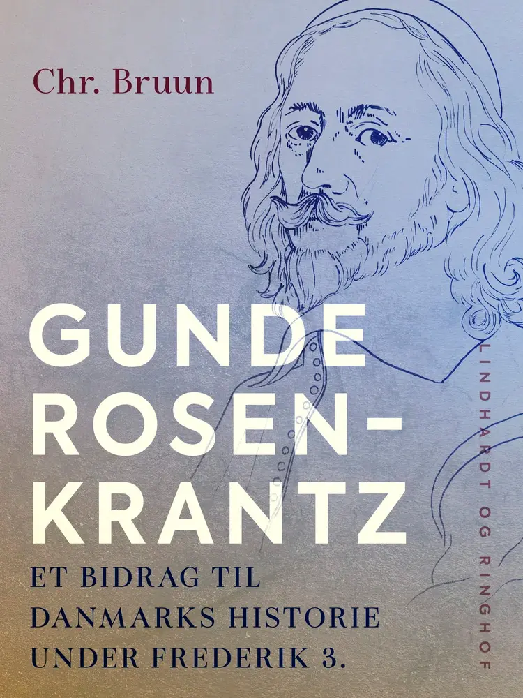 Gunde Rosenkrantz. Et bidrag til Danmarks historie under Frederik 3. af Chr. Bruun