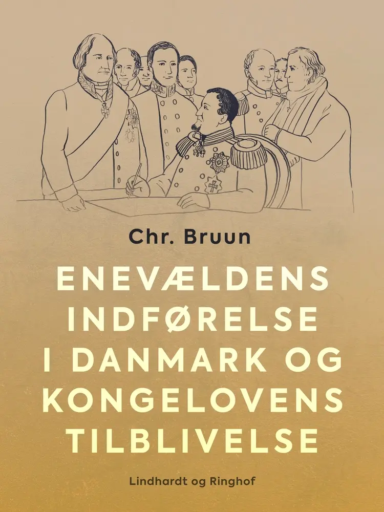 Enevældens indførelse i Danmark og Kongelovens tilblivelse af Chr. Bruun