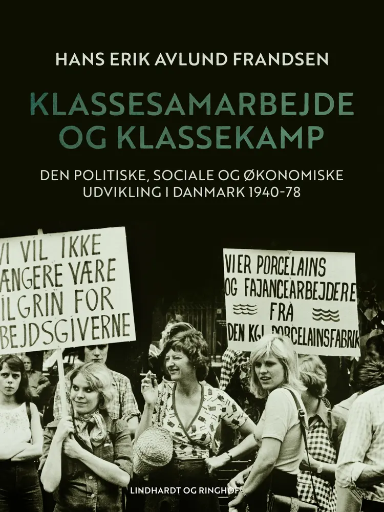 Klassesamarbejde og klassekamp. Den politiske, sociale og økonomiske udvikling i Danmark 1940-78 af Hans Erik Avlund Frandsen