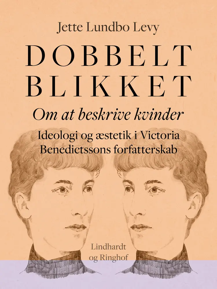 Dobbeltblikket. Om at beskrive kvinder. Ideologi og æstetik i Victoria Benedictssons forfatterskab af Jette Lundbo Levy