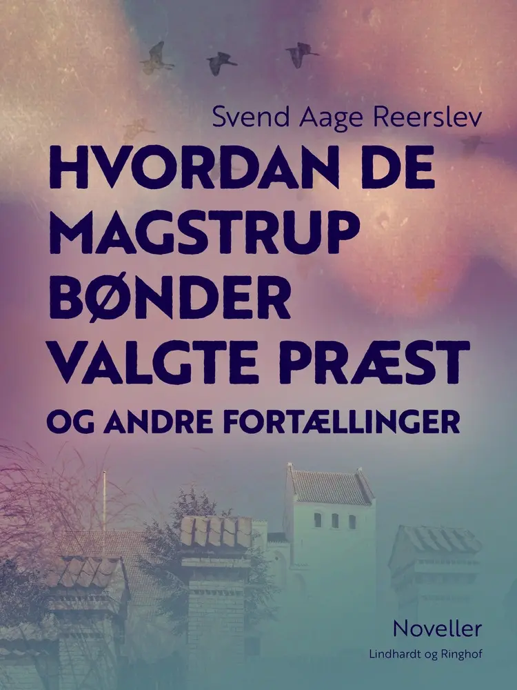 Hvordan de Magstrup bønder valgte præst og andre fortællinger af Svend Aage Reerslev