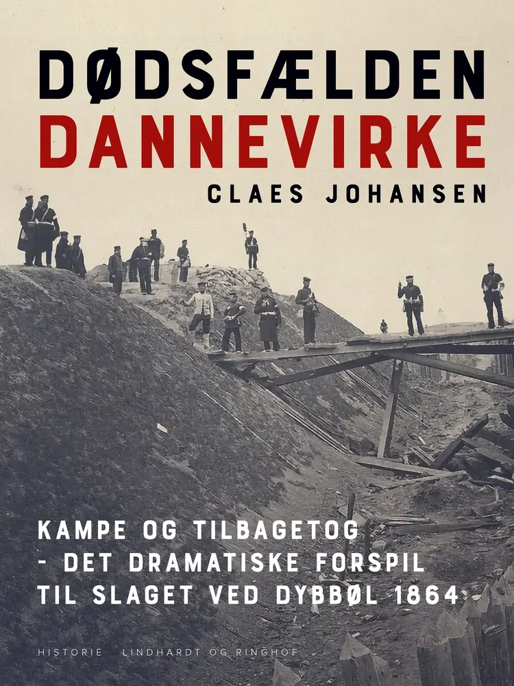 Dødsfælden Dannevirke. Kampe og tilbagetog - det dramatiske forspil til slaget ved Dybbøl 1864 af Claes Johansen