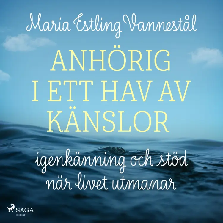 Anhörig i ett hav av känslor - igenkänning och stöd när livet utmanar af Maria Estling Vannestål