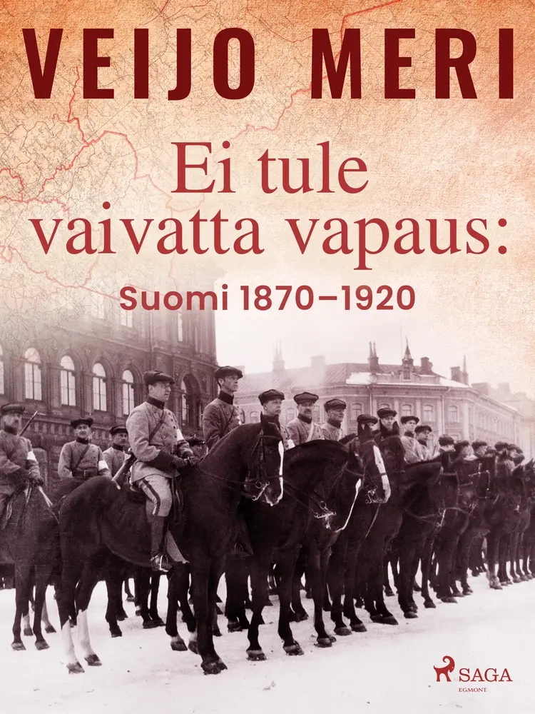 Ei tule vaivatta vapaus: Suomi 1870-1920 af Veijo Meri