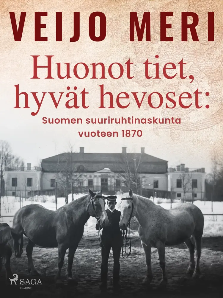 Huonot tiet, hyvät hevoset: Suomen suuriruhtinaskunta vuoteen 1870 af Veijo Meri