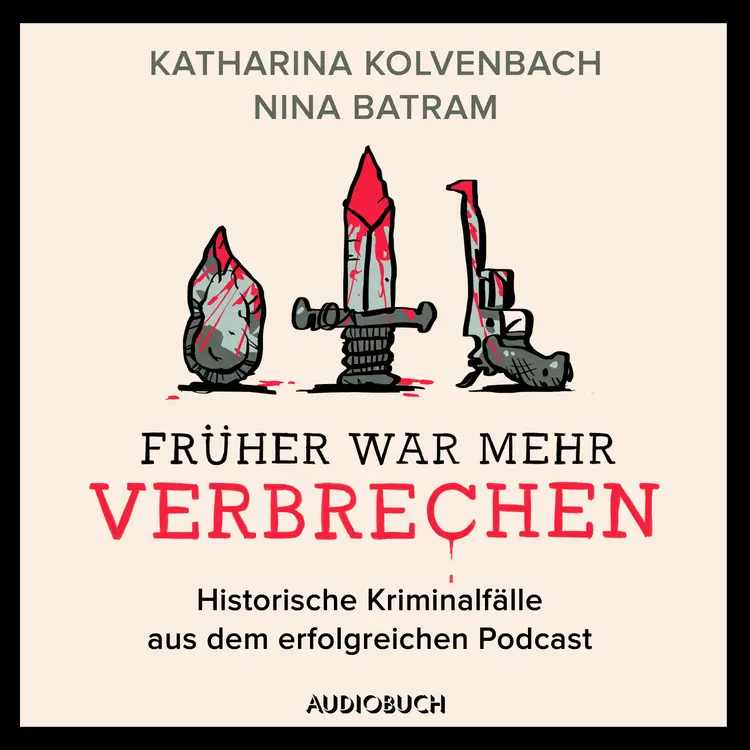 Früher war mehr Verbrechen - Historische Kriminalfälle aus dem erfolgreichen Podcast af Katharina Kolvenbach