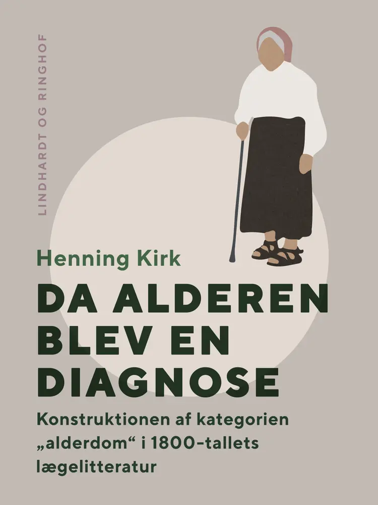Da alderen blev en diagnose. Konstruktionen af kategorien “alderdom” i 1800-tallets lægelitteratur af Henning Kirk
