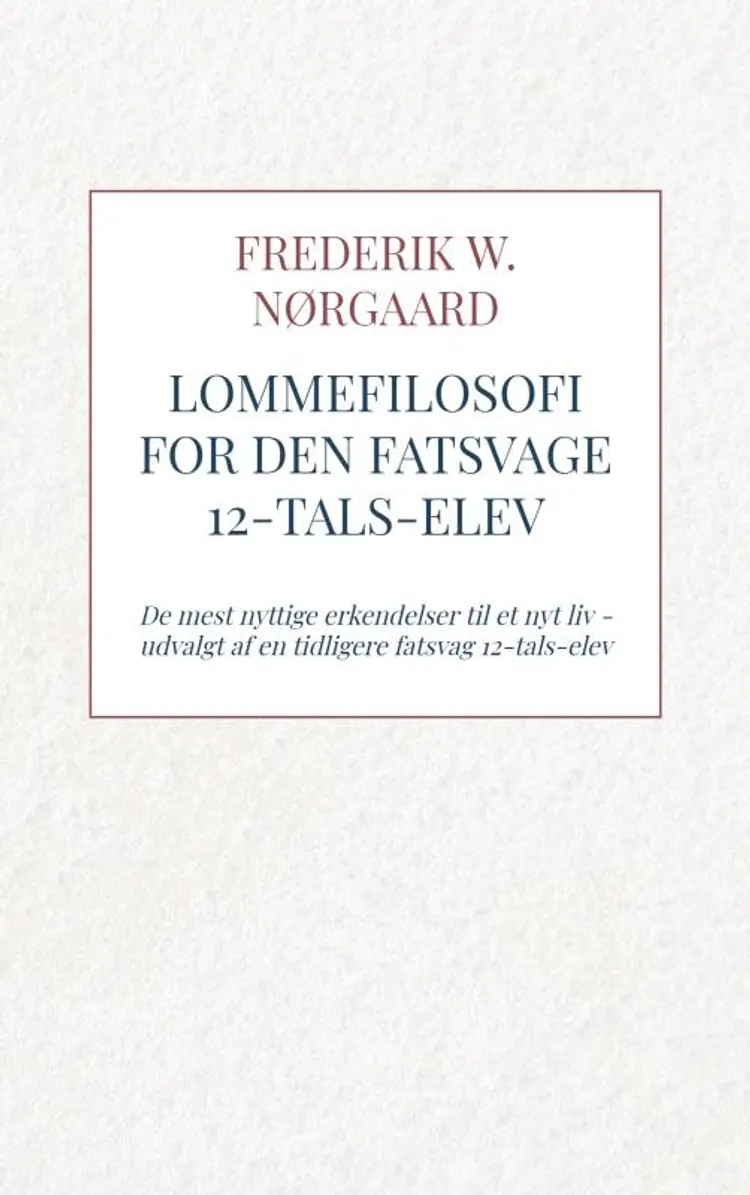 Lommefilosofi for Den Fatsvage 12-tals-elev af Frederik W. Nørgaard